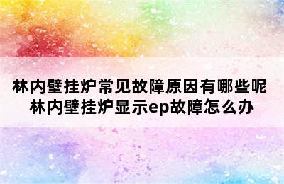 林内壁挂炉常见故障原因有哪些呢 林内壁挂炉显示ep故障怎么办